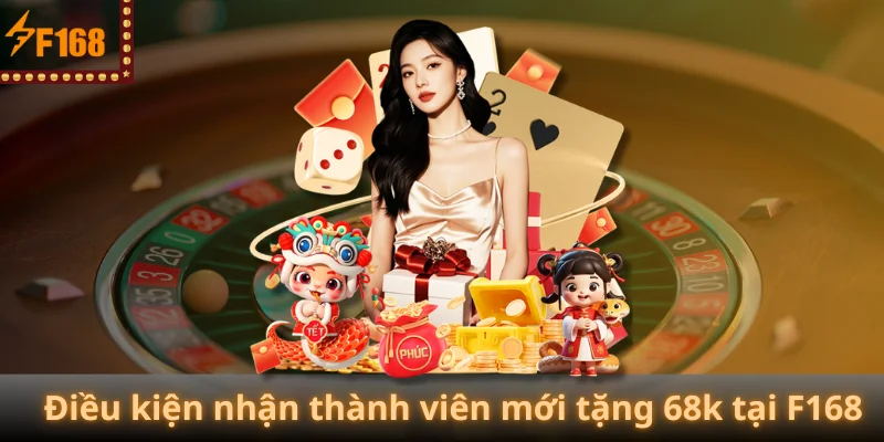 Điều kiện nhận thành viên mới tặng 68k tại F168 Điều kiện nhận thành viên mới tặng 68k tại F168